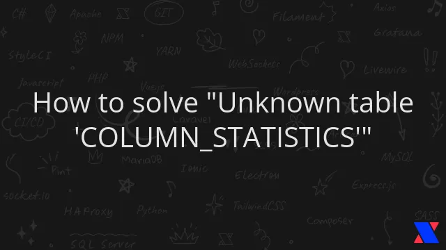 How to solve "Unknown table 'COLUMN_STATISTICS'"