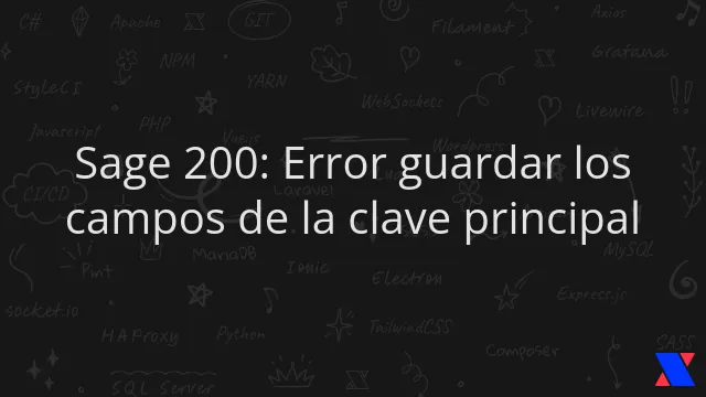 Sage 200: Solucionar el error al guardar los campos de la clave principal