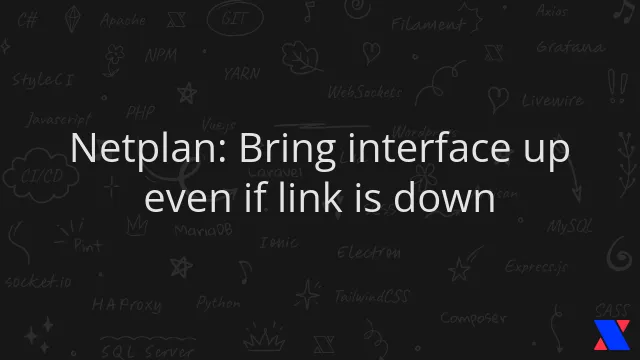 Netplan: Bring interface up even if link is down