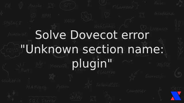 Solve Dovecot error "Unknown section name: plugin"